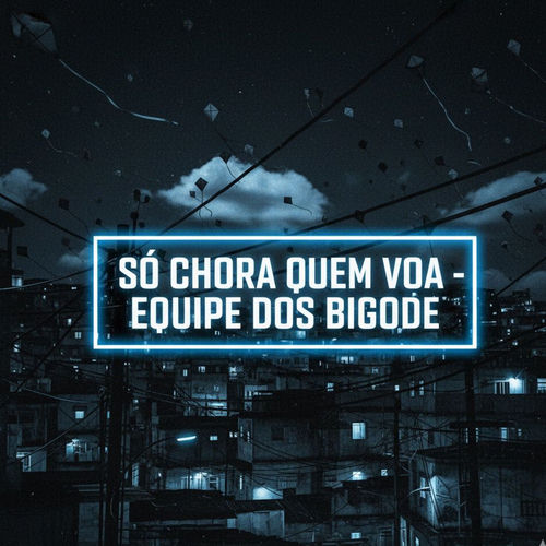 Só Chora Quem Voa - Equipe dos Bigode