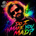 Do I Make You Mad