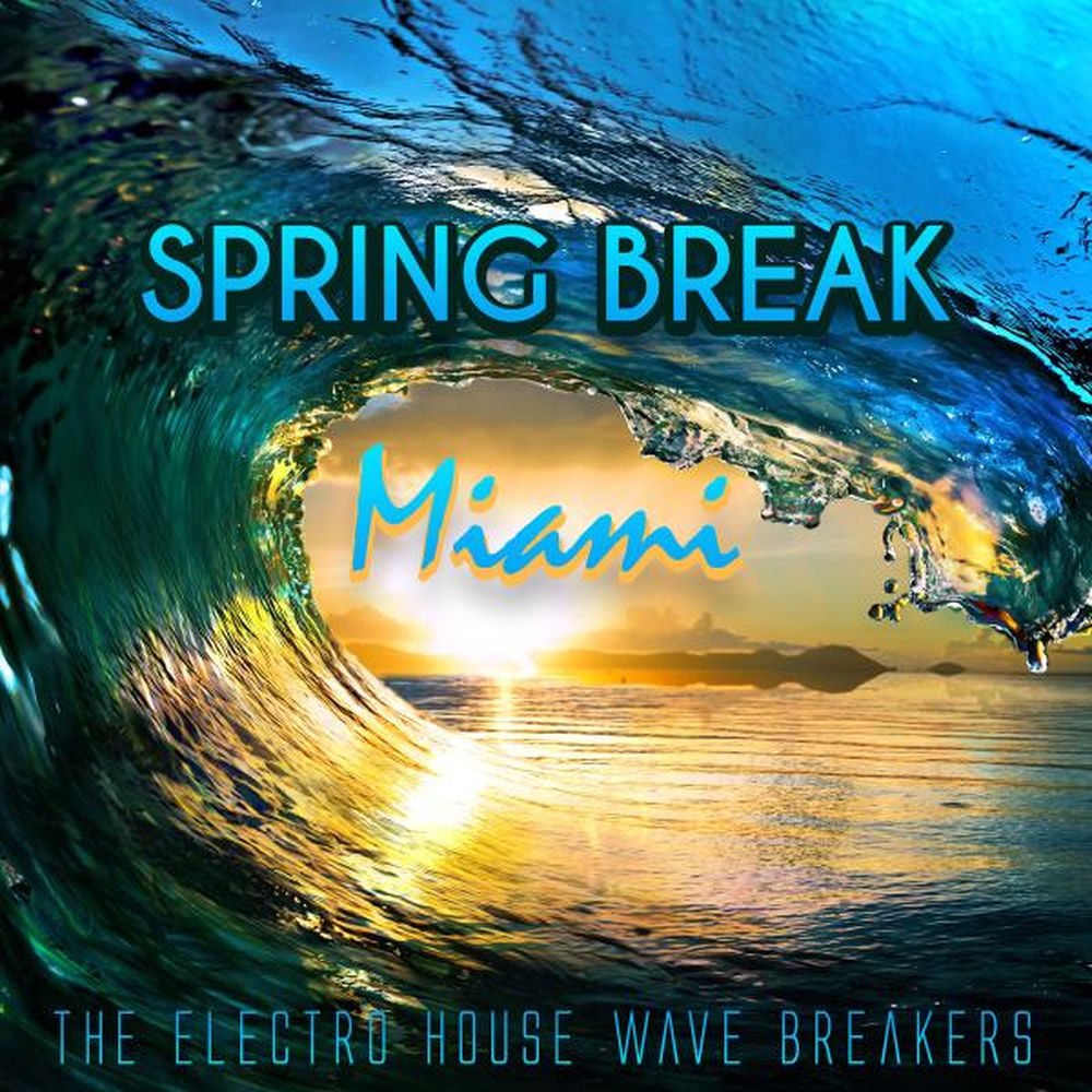 Spring Break Miami - The Electro House Wave Breakers