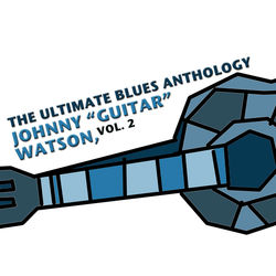 The Ultimate Blues Anthology: Johnny "Guitar" Watson, Vol. 2