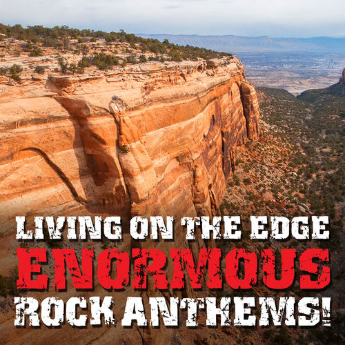 Living On The Edge: Enormous Rock Anthems!