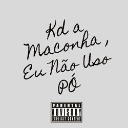 Kd a maconha ,eu não uso pó