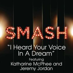Cover of I Heard Your Voice In A Dream (SMASH Cast Version) (feat. Katharine McPhee & Jeremy Jordan)