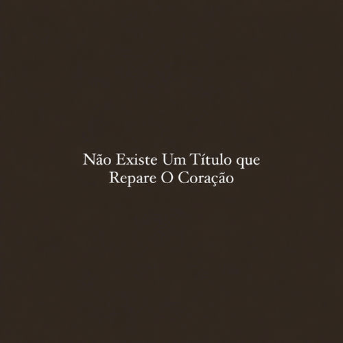 Não Existe Um Título que Repare O <3