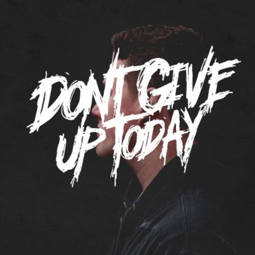 Don't Give Up Today