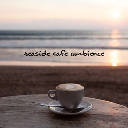 Cover of Seaside Cafe Ambience: Atmospheric Chill Out Music 2021