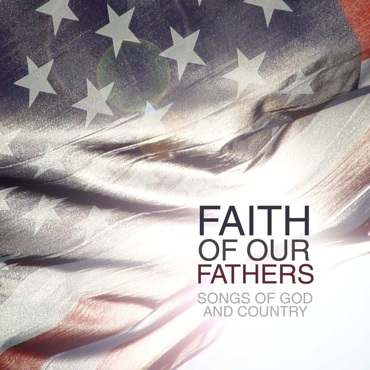 Album cover of Faith Of Our Fathers: Songs Of God & Country