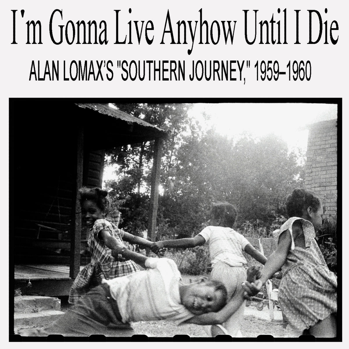 Album cover of I'm Gonna Live Anyhow Until I Die: Alan Lomax’s 