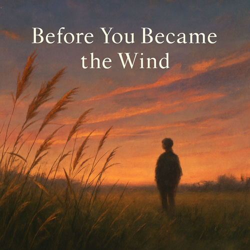 Before You Became the Wind