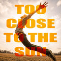 Too Close To The Sun