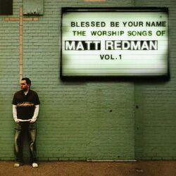 Cover of Blessed Be Your Name: The Worship Songs Of Matt Redman, Vol. 1