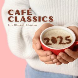 Cover of Café Classics: Jazz Classical Infusion 2025