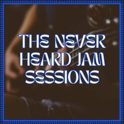 The Never Heard Jam Sessions