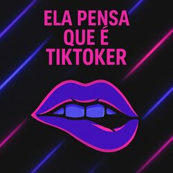Ela Pensa Que É Tiktoker