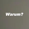 Warum?