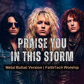 Praise You In This Storm (Metal Ballad Version)