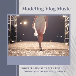 Cover of Modeling Vlog Music: Powerful House Tracks for Home Videos and to Try on Clothes