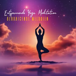 Entspannende Yoga Meditation: Beruhigende Melodien für den Inneren Frieden und Balance