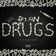 Im on drugs