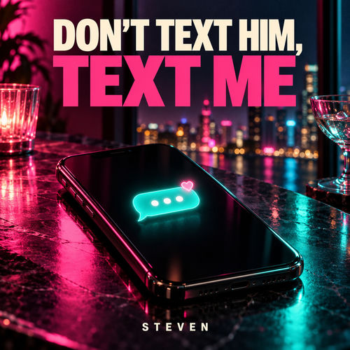 Don't Text Him, Text Me