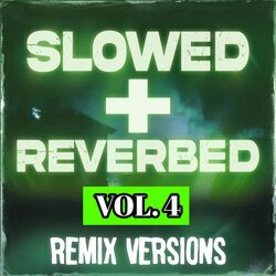 Slowed + Reverbed Remix Versions, Vol. 4