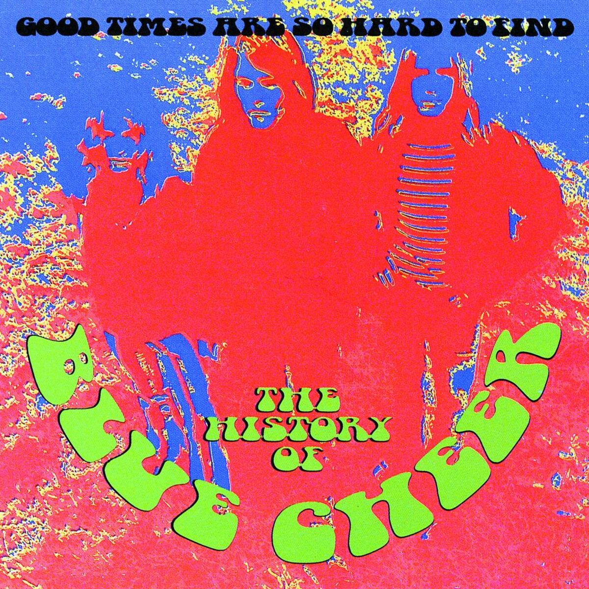 Album cover of The History Of Blue Cheer: Good Times Are So Hard To Find