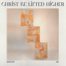 Cover of Christ Be Lifted Higher (feat. Clay Finnesand)