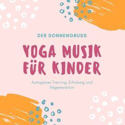 Cover of Yoga Musik für Kinder: Der Sonnengruß, Autogenes Training, Erholung und Regeneration