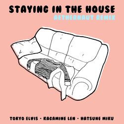 Cover of Staying in the House (feat. Kagamine Len, Hatsune Miku & Aethernaut)