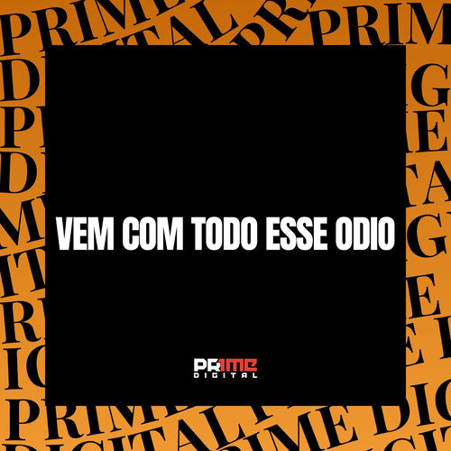 VEM COM TODO ESSE ODIO