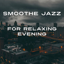 Cover of Smoothe Jazz for Relaxing Evening - Soft Jazz Atmosphere, Deep Relaxation, Jazz Cafe