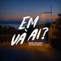 Em V&agrave; Ai?