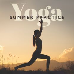 Cover of Yoga Summer Practice - Music To Meditate, Relax, Concentrate | Balance Your Emotions, Find Your Inner Peace