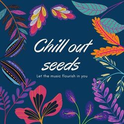 Cover of Chill out Seeds ( Let the Music Flourish in You ) (Album)