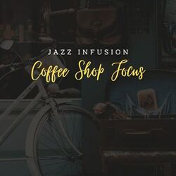 Cover of Jazz Infusion: Coffee Shop Focus