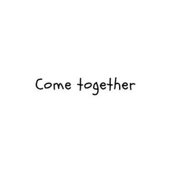 Come together