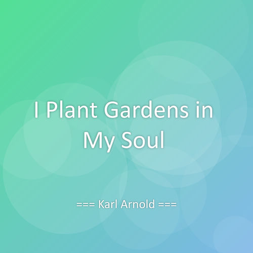 I Plant Gardens in My Soul