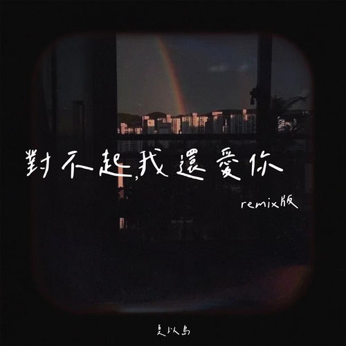 对不起，我还爱你 (Remix版)