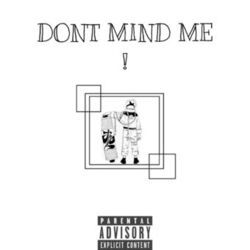 DONT MIND ME!