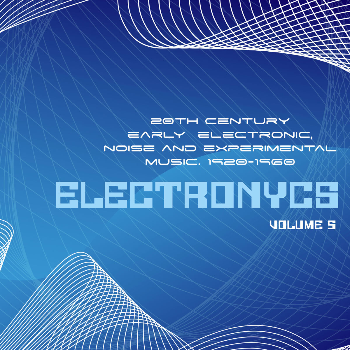 Album cover of ELECTRONYCS Vol.5, 20Th Century Early Electronic, Noise And Experimental Music. 1920-1960