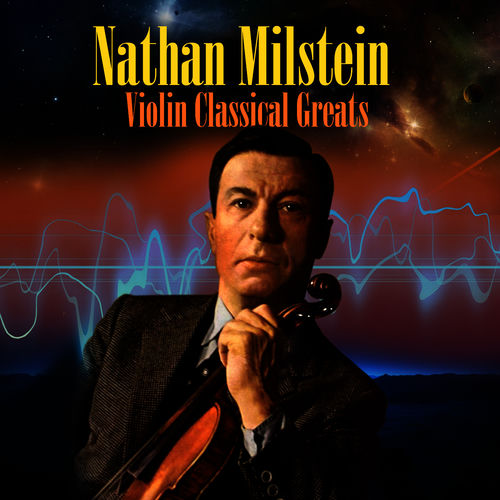Nathan Milstein - Violin Classical Greats | Deezer