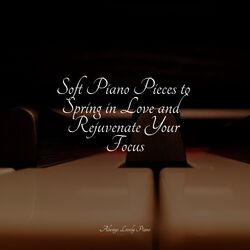 Cover of Soft Piano Pieces to Spring in Love and Rejuvenate Your Focus