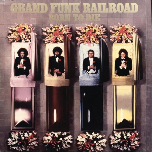 Grand Funk Railroad - Born To Die (Expanded Edition) | Deezer
