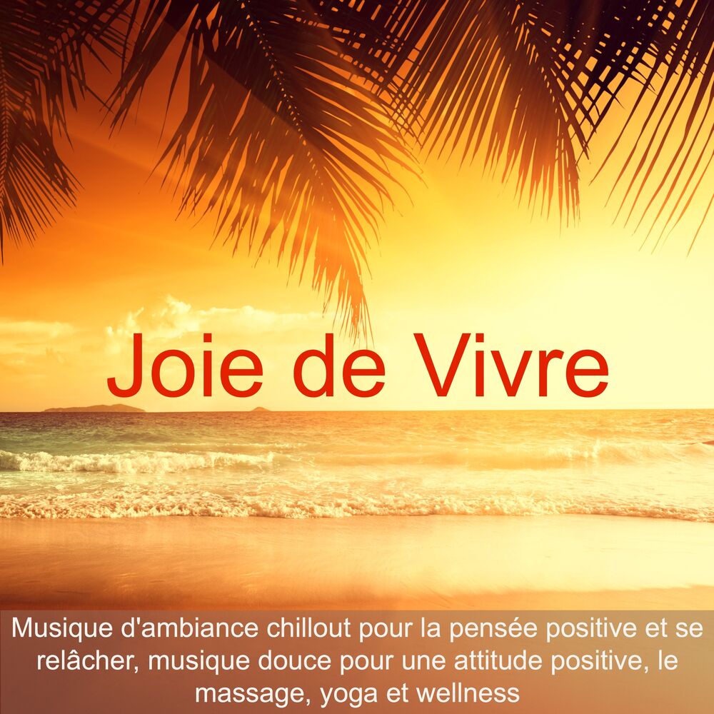 Picture of Joie de Vivre – Musique d'ambiance chillout pour la pensée positive et se relâcher, musique douce pour une attitude positive, le m