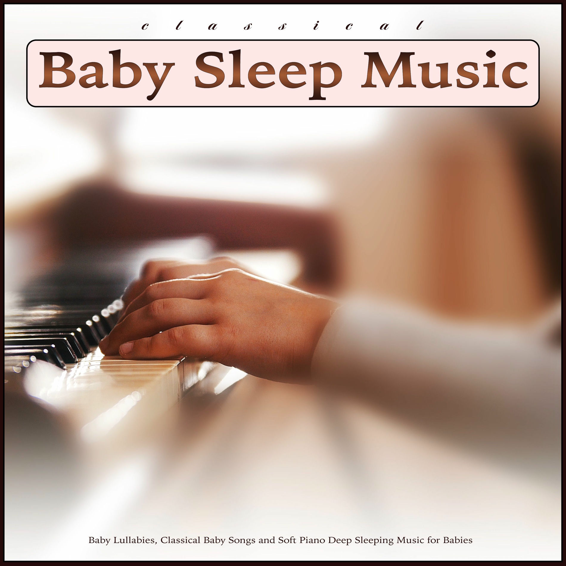 Album cover of Classical Baby Sleep Music: Baby Lullabies, Classical Baby Songs and Soft Piano Deep Sleeping Music for Babies