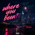 Where You Been?