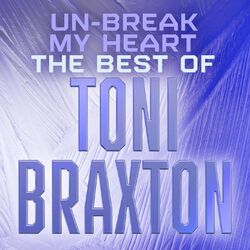 Cover of Un-Break My Heart: The Best of Toni Braxton