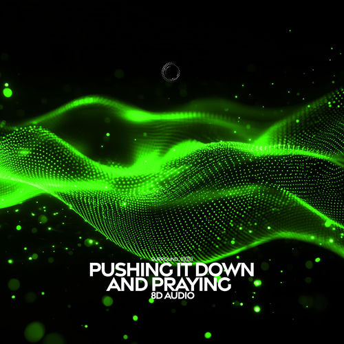 Pushing It Down and Praying (8D Audio)