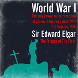 Cover of World War I - The only known sound recording of action in the First World War / Sir Edward Elgar: The Fringes of The Fleet