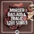 Murder Ballads & Tragic Love Songs
